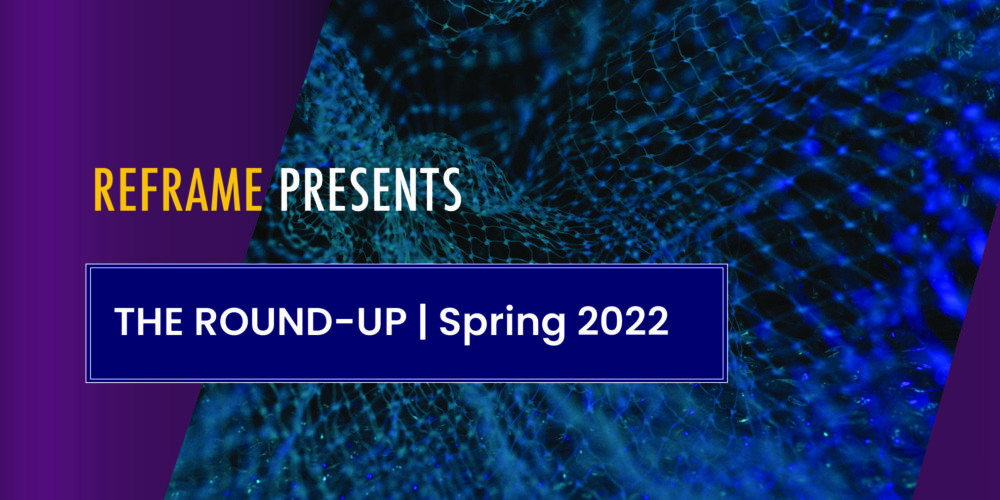 Image to publicise the 'REFRAME Roundup' Spring 22 update